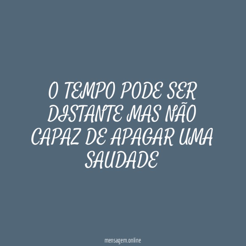 O TEMPO PODE SER DISTANTE MAS NÃO CAPAZ