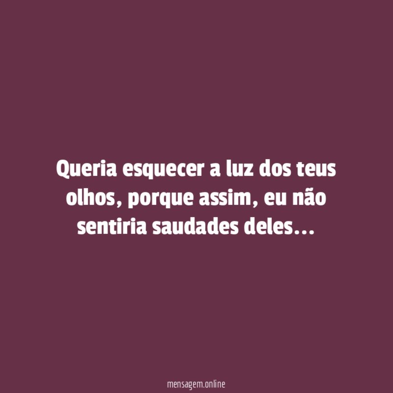 Queria esquecer a luz dos teus olhos