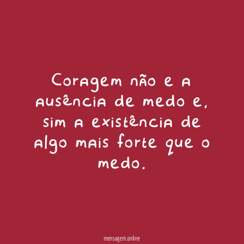 Coragem não e a ausência de medo