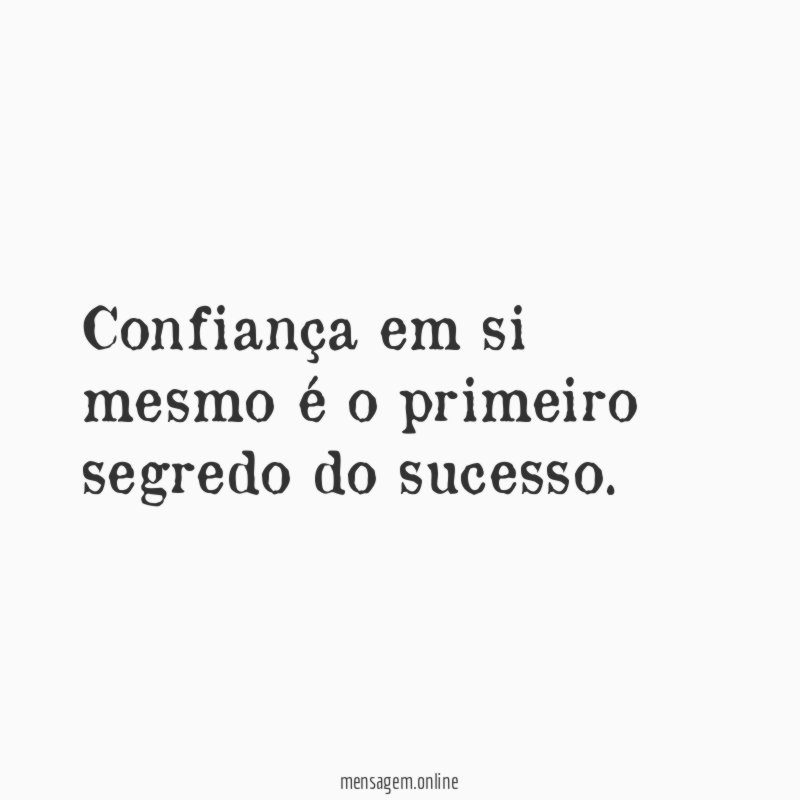 Confiança em si mesmo é o primeiro segredo do sucesso
