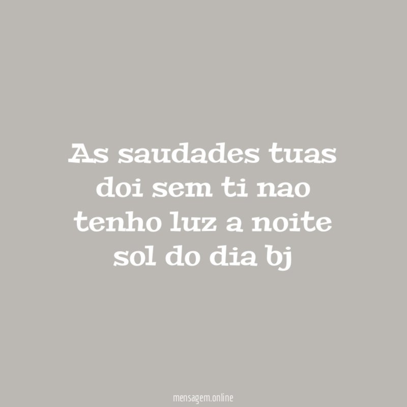 as saudades tuas doi sem ti nao tenho