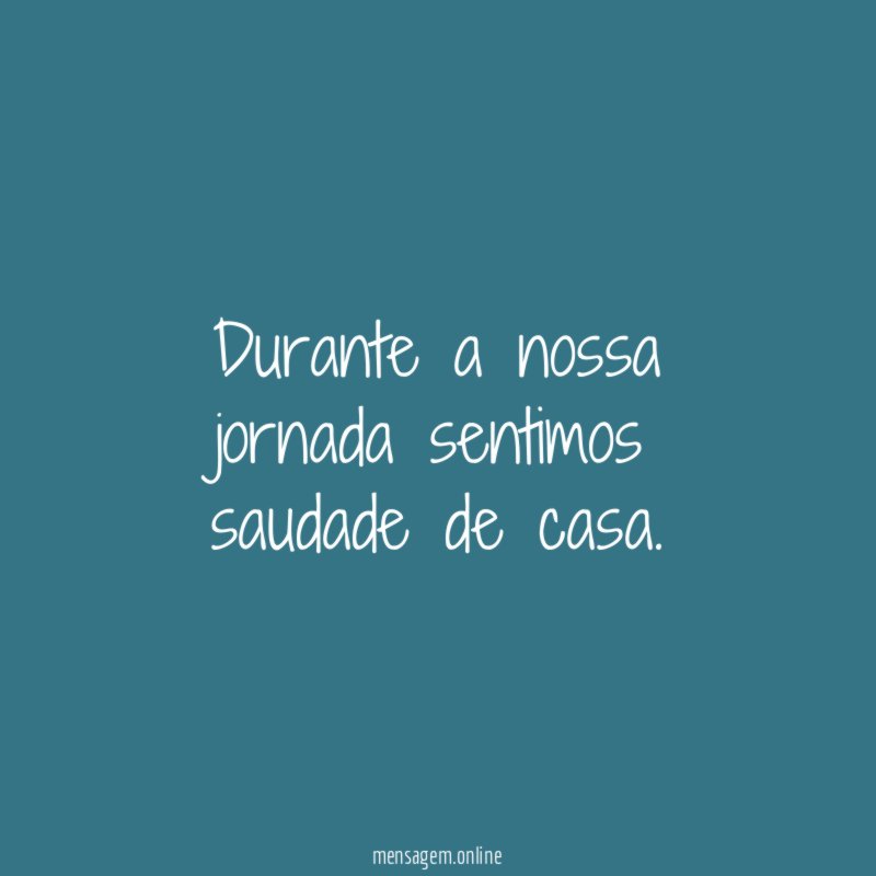 Durante a nossa jornada sentimos saudade de casa