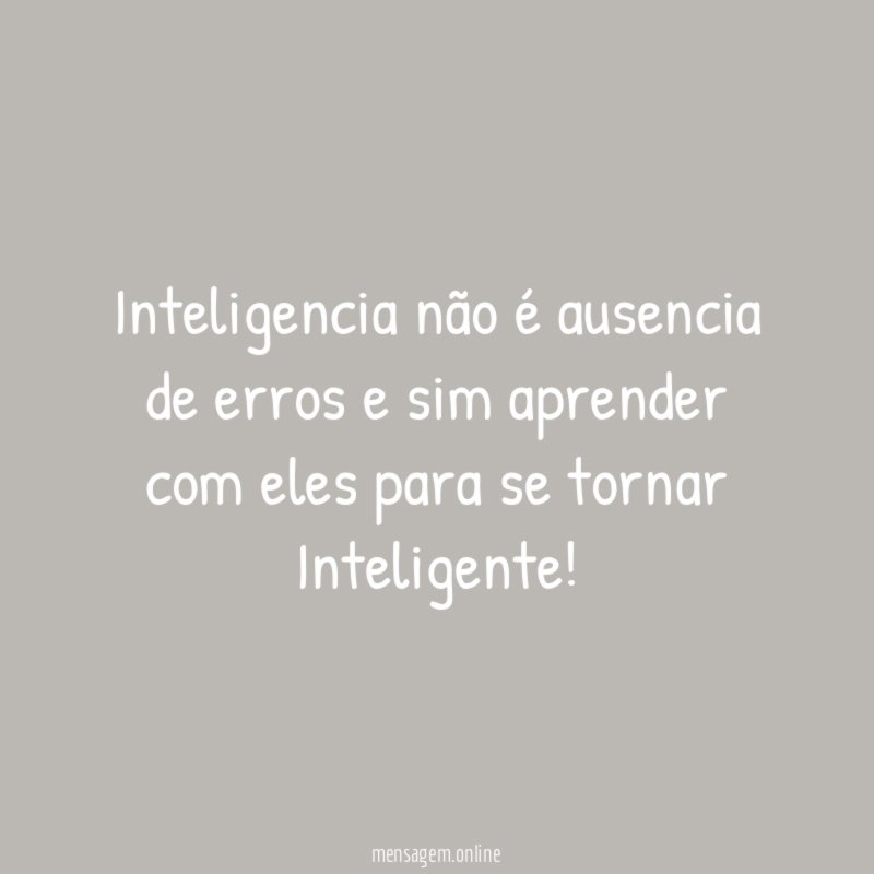 Inteligencia não é ausencia de erros e sim