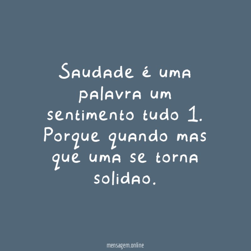 Saudade é uma palavra um sentimento tudo 1