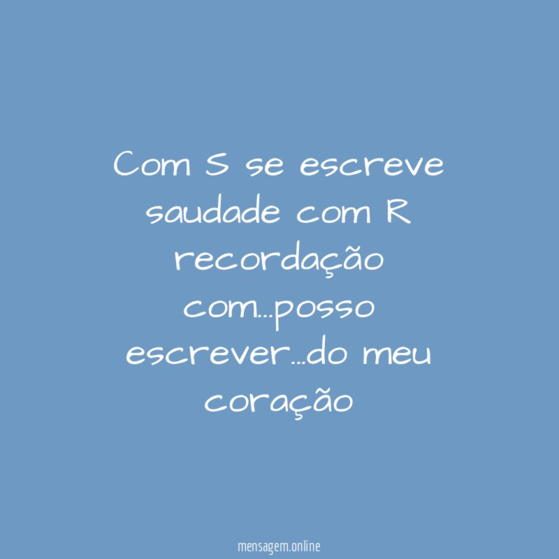 com S se escreve saudade com R recordação com