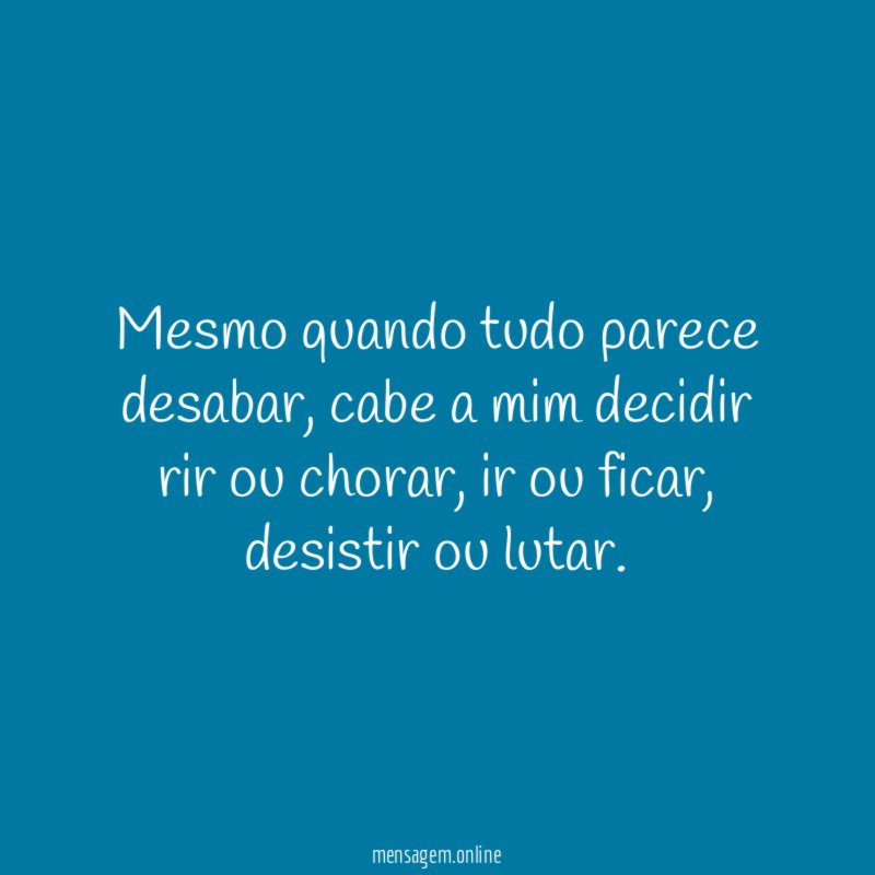 Mesmo quando tudo parece desabar