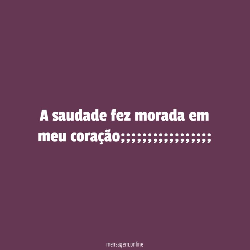 A saudade fez morada em meu coração