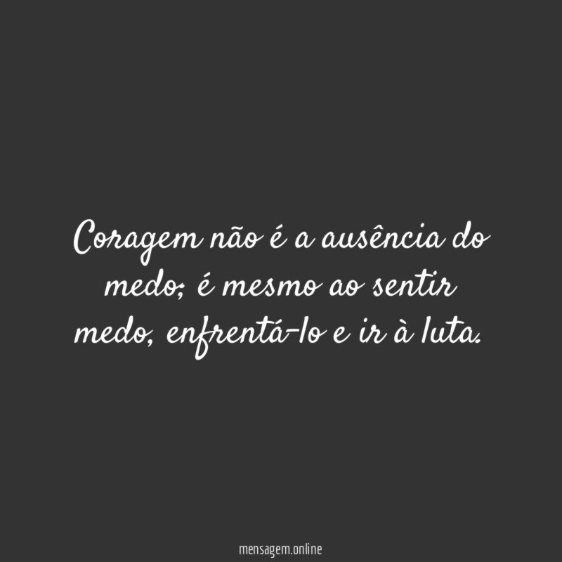 Coragem não é a ausência do medo
