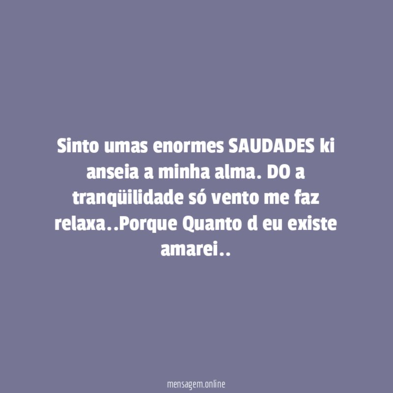 Sinto umas enormes SAUDADES ki anseia a minha alma