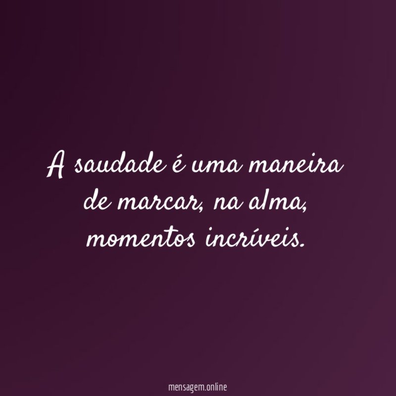 A saudade é uma maneira de marcar