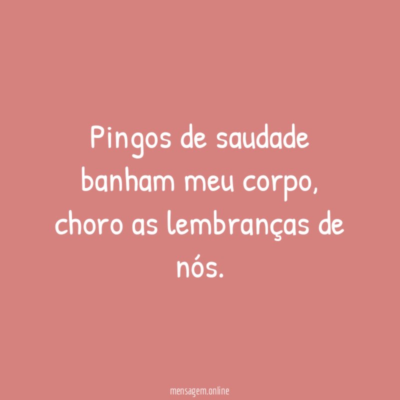 Pingos de saudade banham meu corpo
