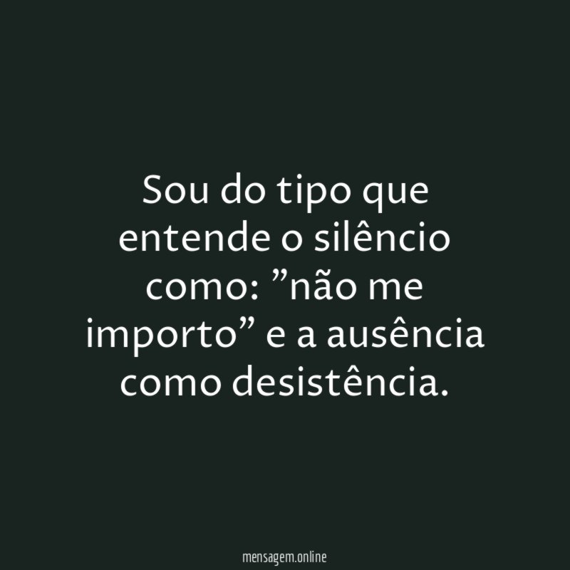 Sou do tipo que entende o silêncio como