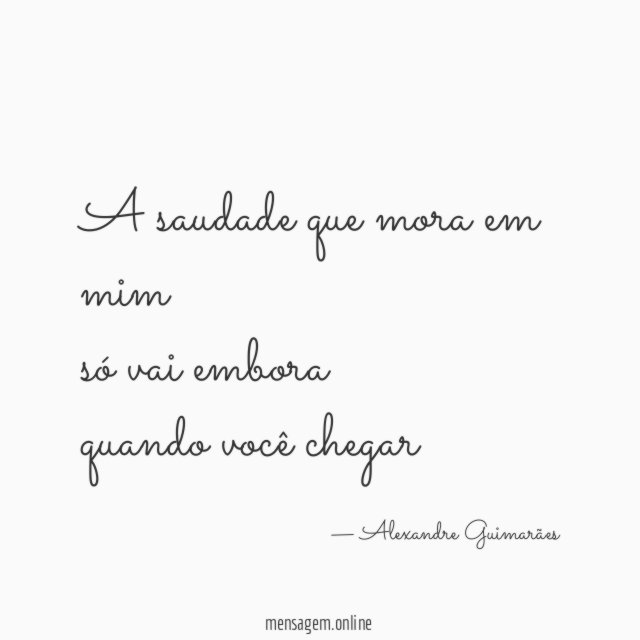 a saudade que mora em mim só vai embora quando você chegar