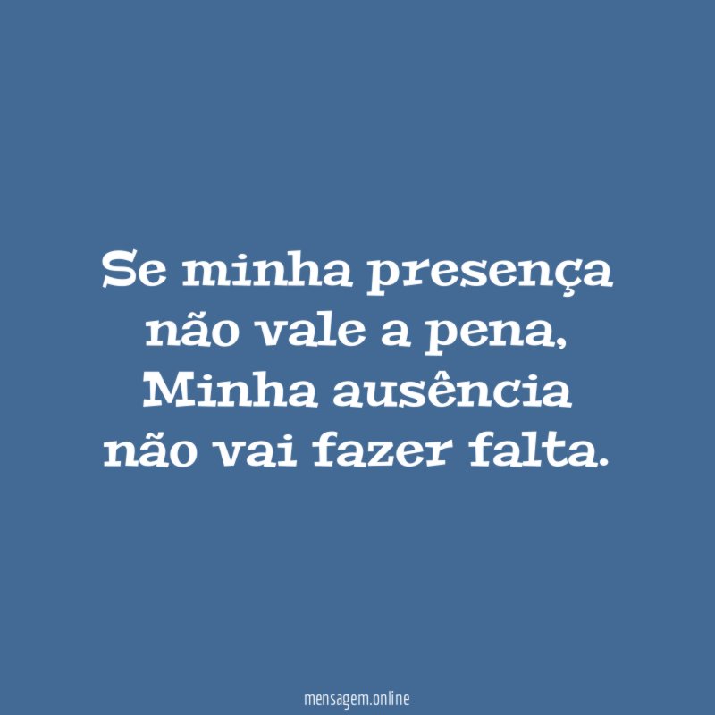 Se minha presença não vale a pena