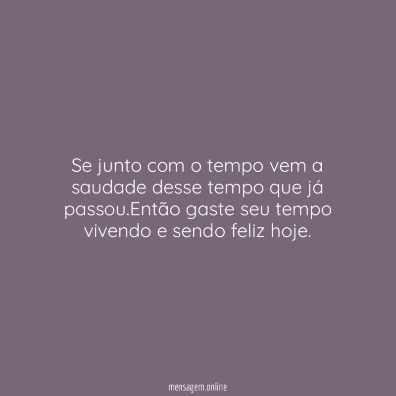 Se junto com o tempo vem a saudade