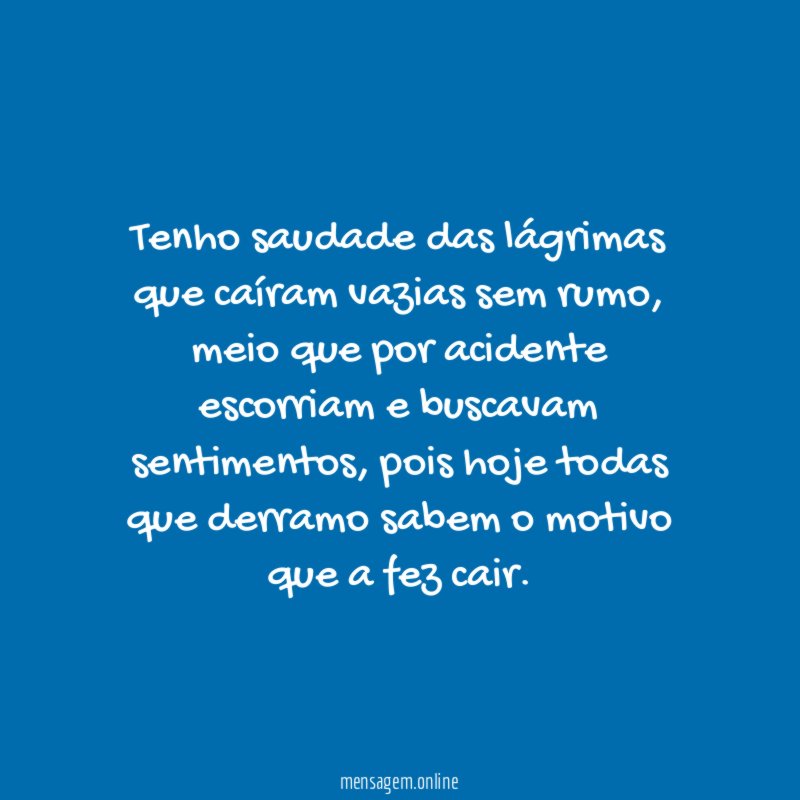 Tenho saudade das lágrimas que caíram vazias sem rumo
