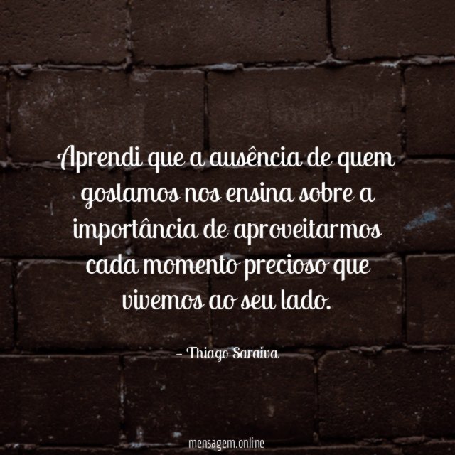 Aprendi que a ausência de quem gostamos nos