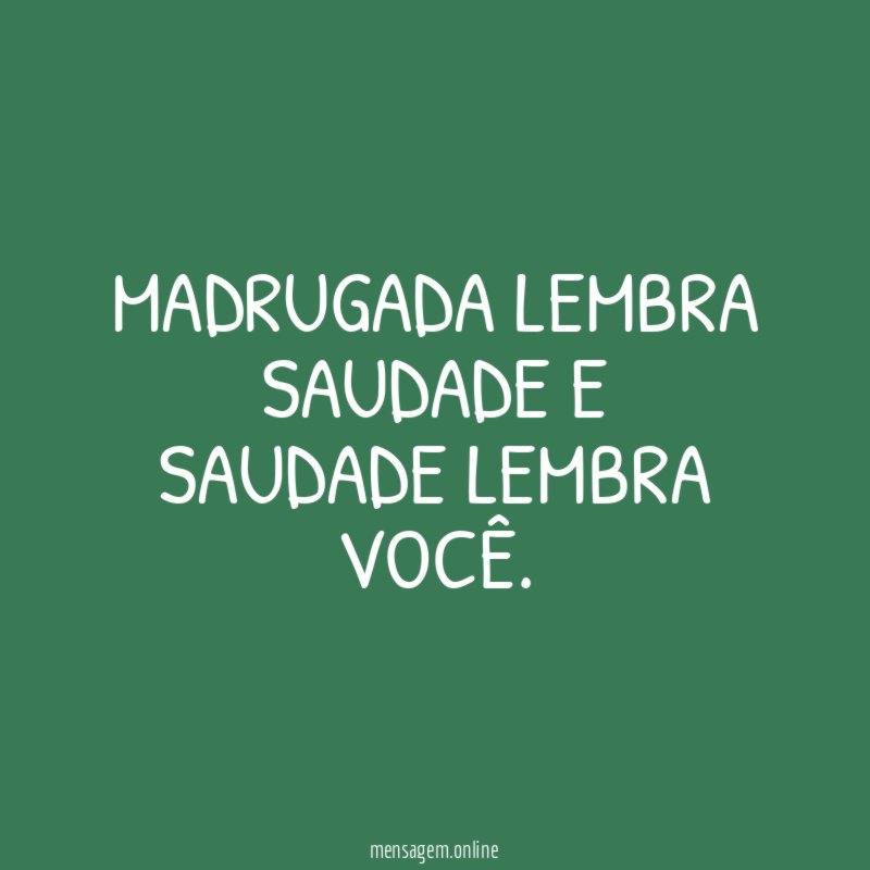 Madrugada lembra saudade e saudade lembra você