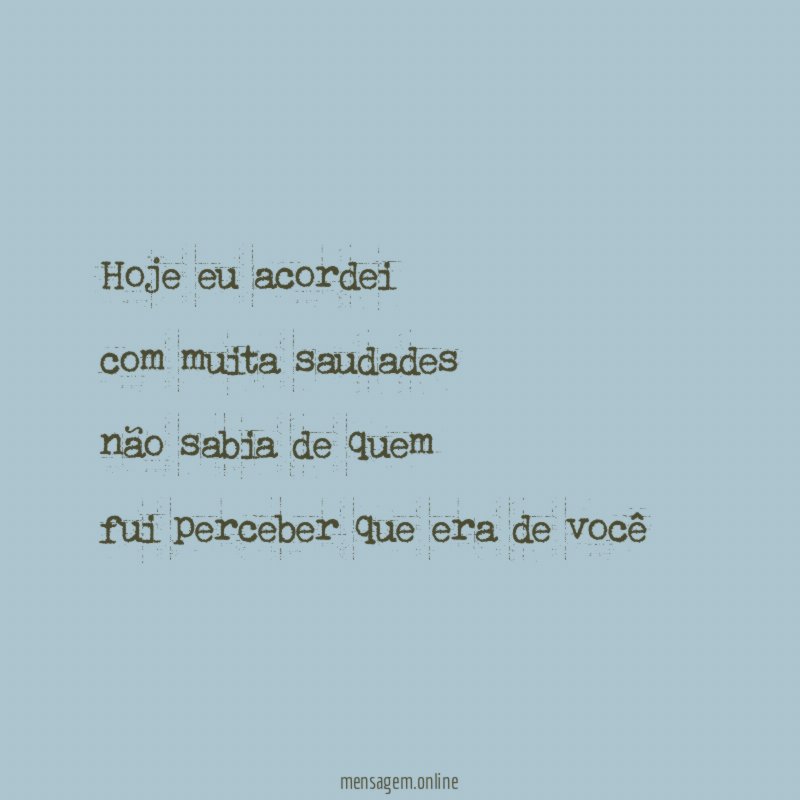 hoje eu acordei com muita saudades não sabia de quem fui