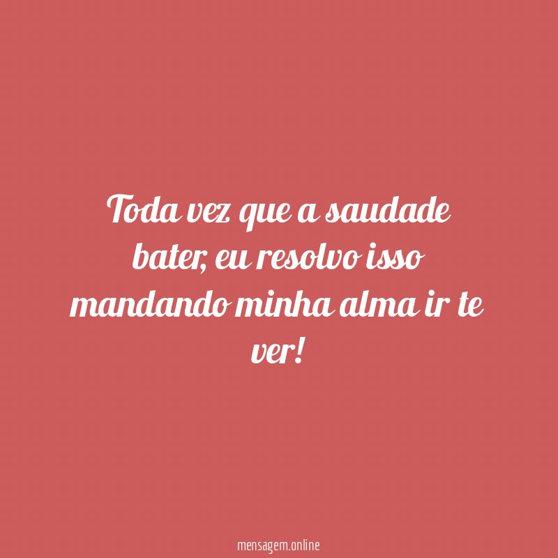 Toda vez que a saudade bater