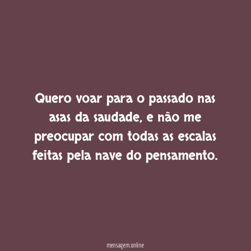 Quero voar para o passado nas asas da saudade
