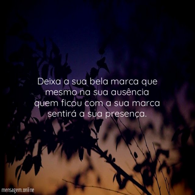 Deixa a sua bela marca que mesmo na sua ausência