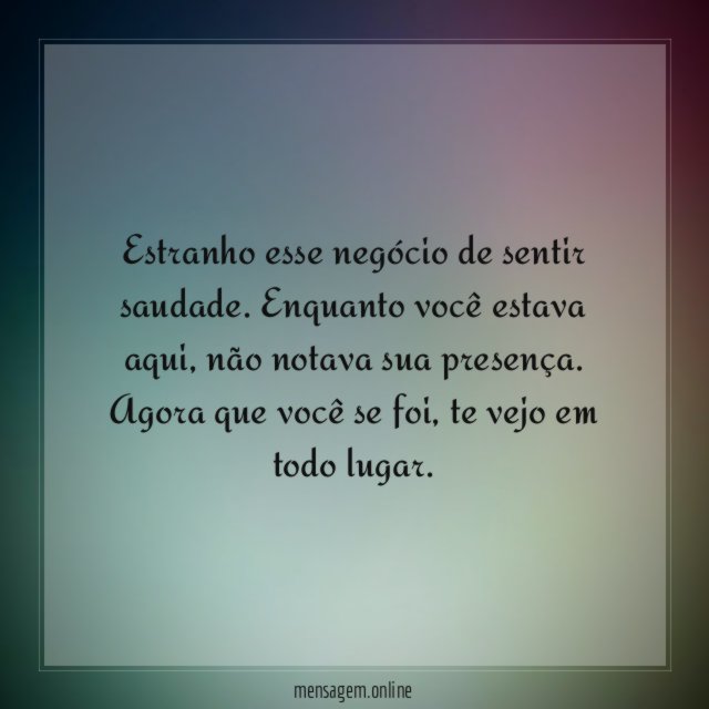 Estranho esse negócio de sentir saudade