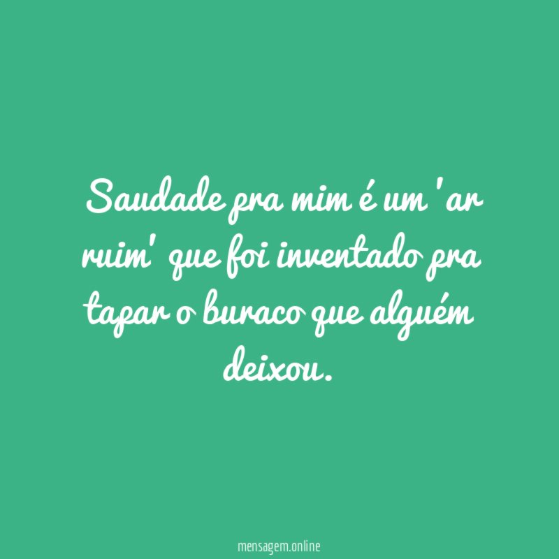 Saudade pra mim é um 'ar ruim' que