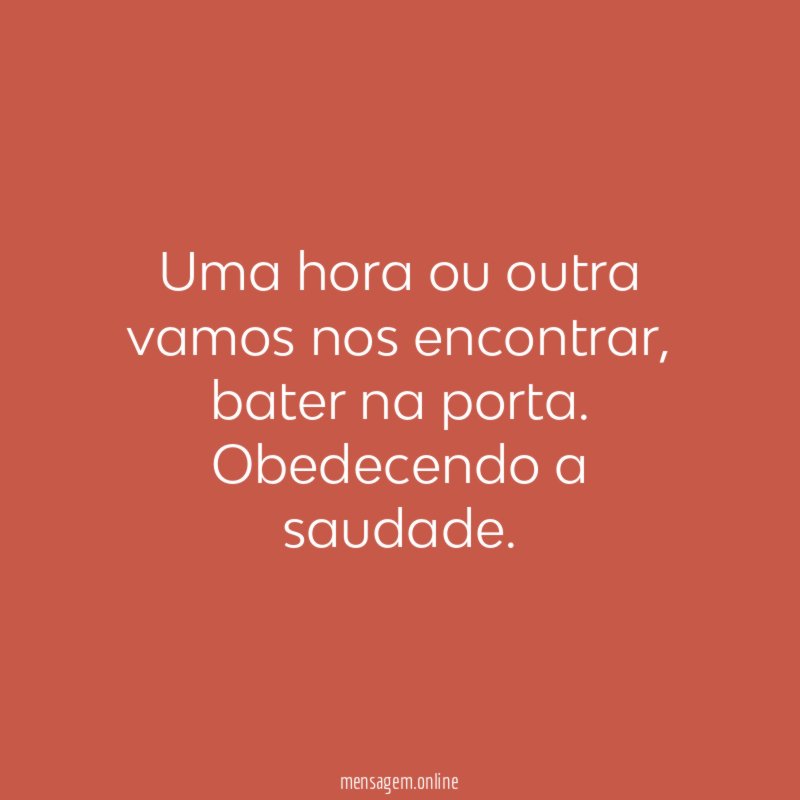 Uma hora ou outra vamos nos encontrar