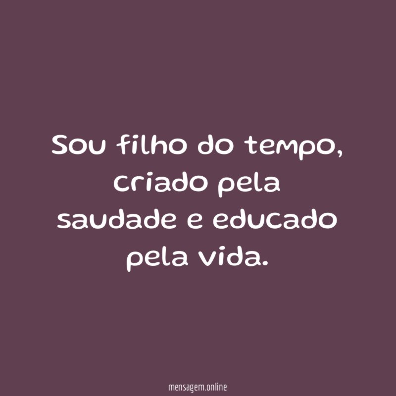 Sou filho do tempo
