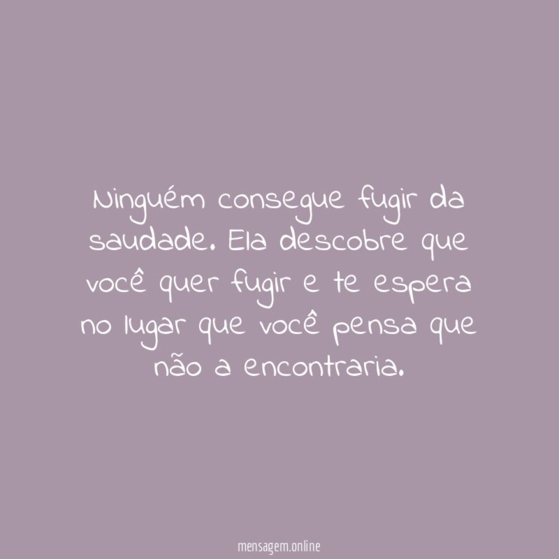 Ninguém consegue fugir da saudade