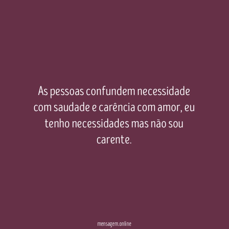 As pessoas confundem necessidade com saudade e carência com amor