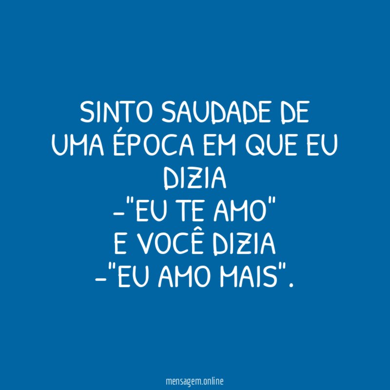 Sinto saudade de uma época em que eu