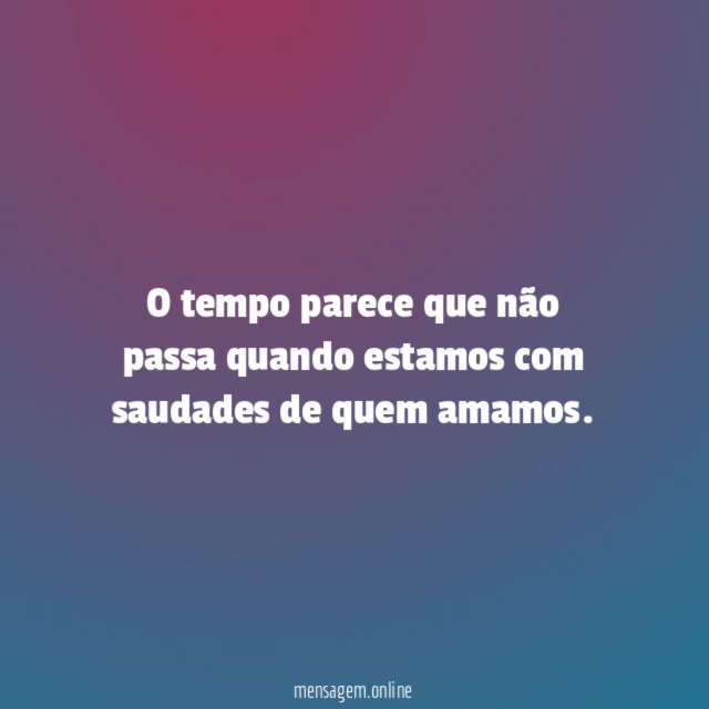 O tempo parece que não passa quando estamos
