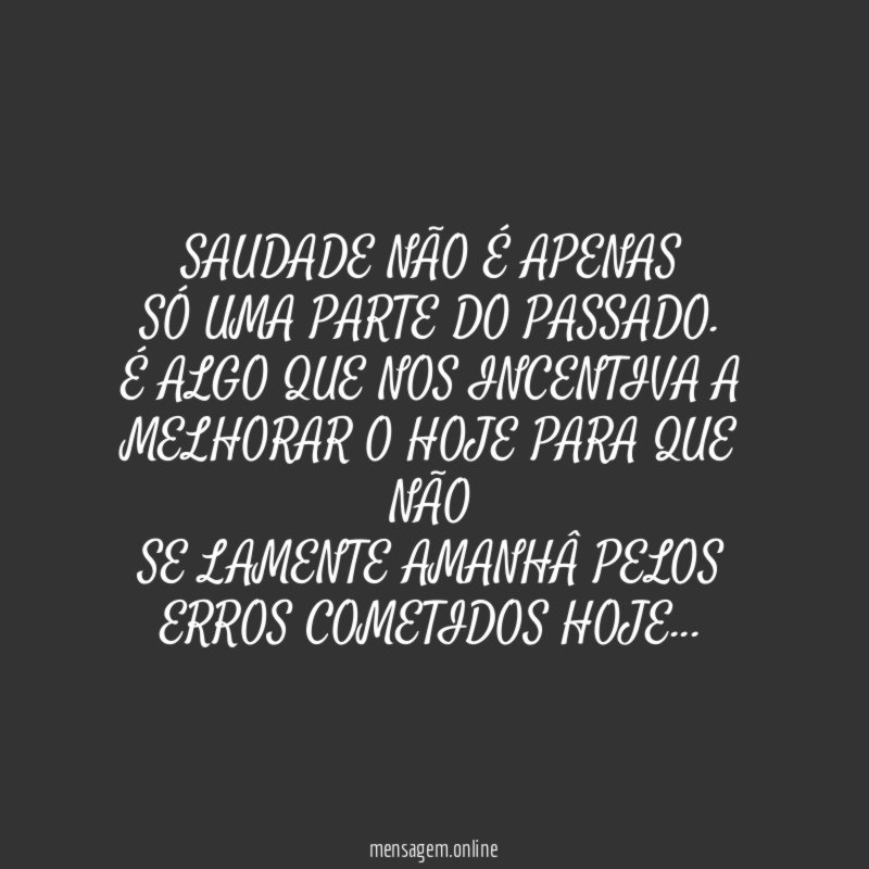 SAUDADE NÃO É APENAS SÓ UMA PARTE DO PASSADO