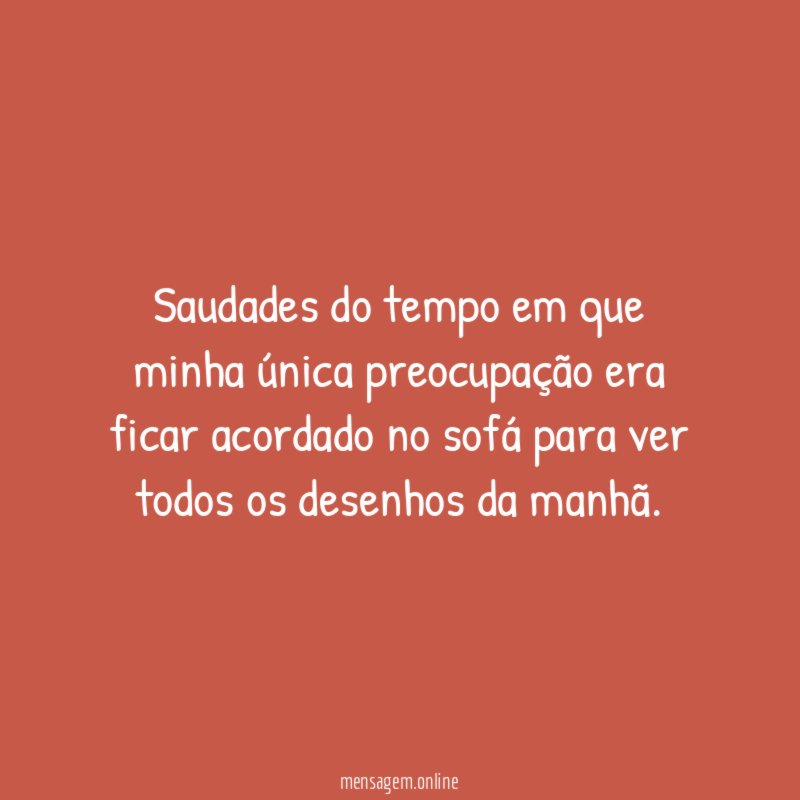 Saudades do tempo em que minha única preocupação