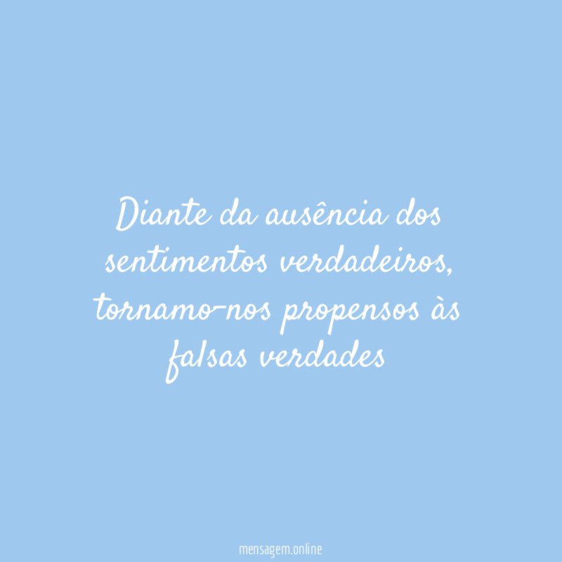 Diante da ausência dos sentimentos verdadeiros