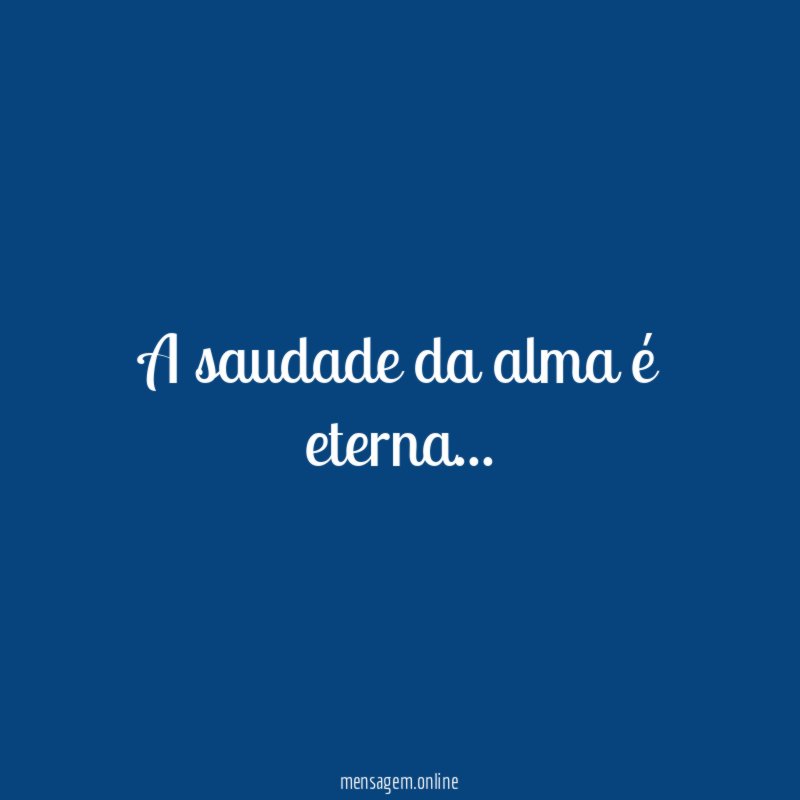 A saudade da alma é eterna
