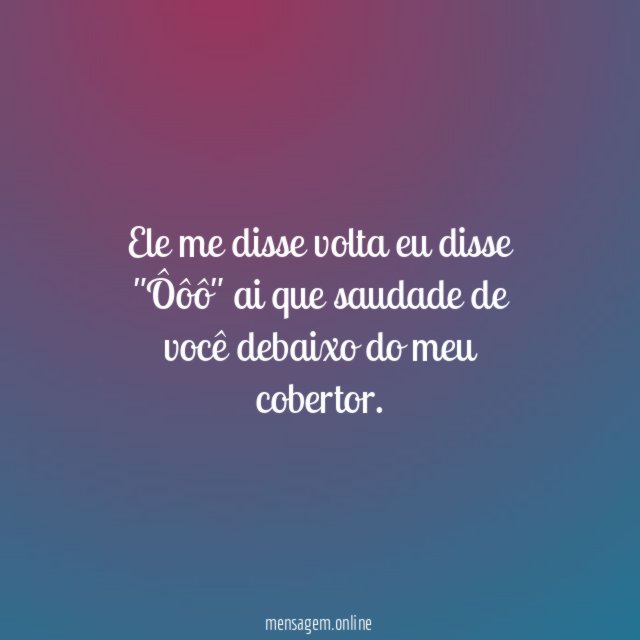 ♥♥ Ele me disse volta eu disse "Ôôô"