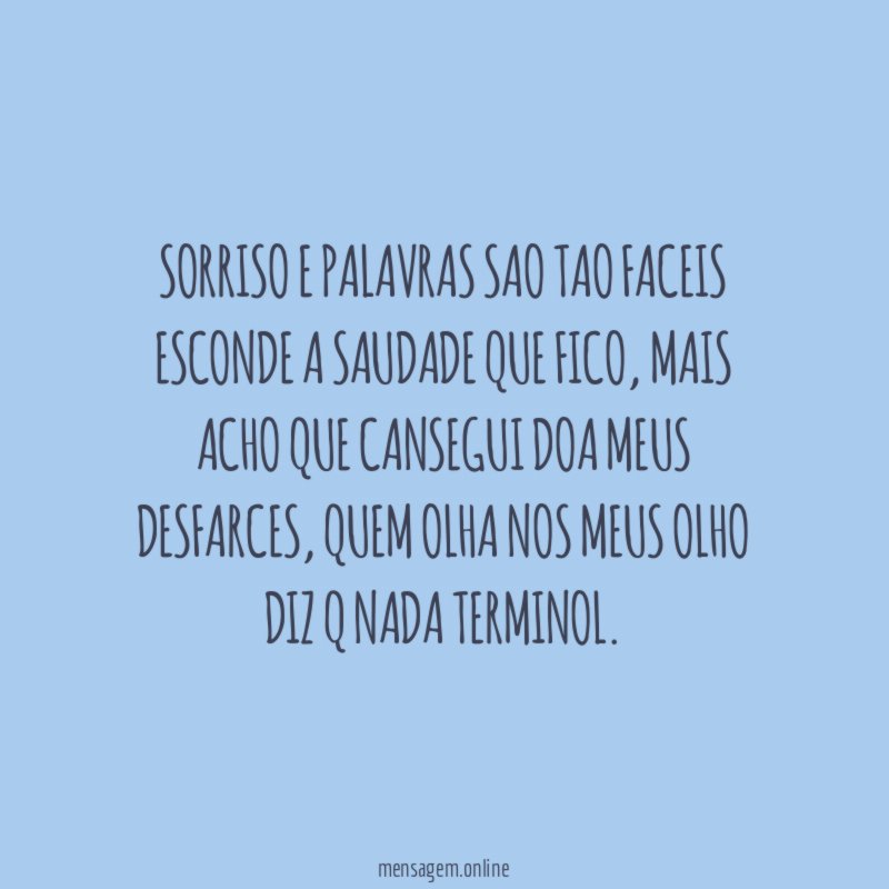 Sorriso e palavras sao tao faceis esconde a saudade que fico