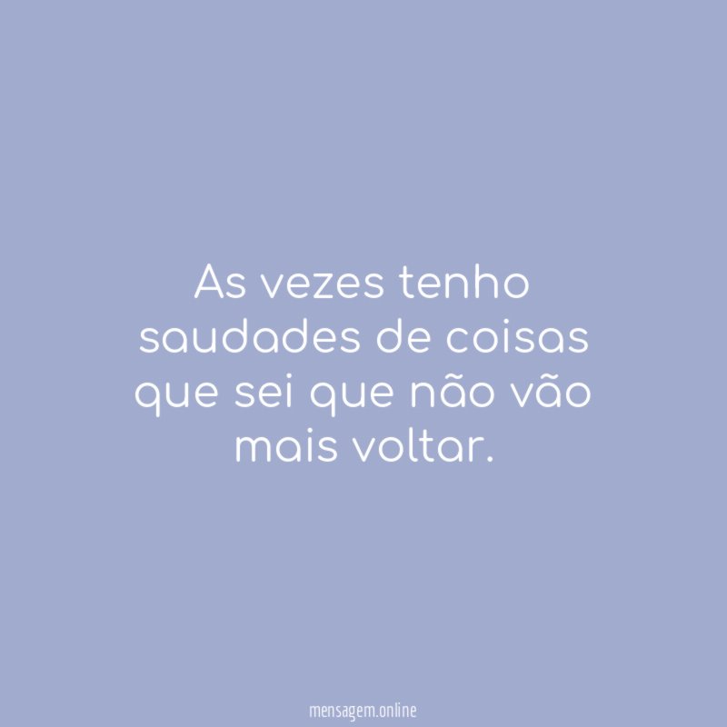 As vezes tenho saudades de coisas que sei