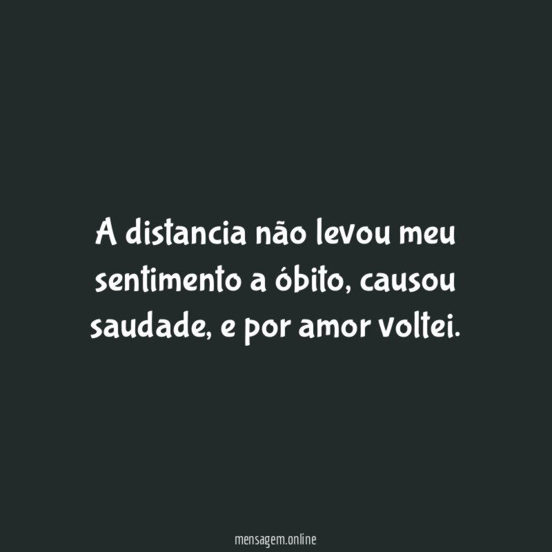 A distancia não levou meu sentimento a óbito