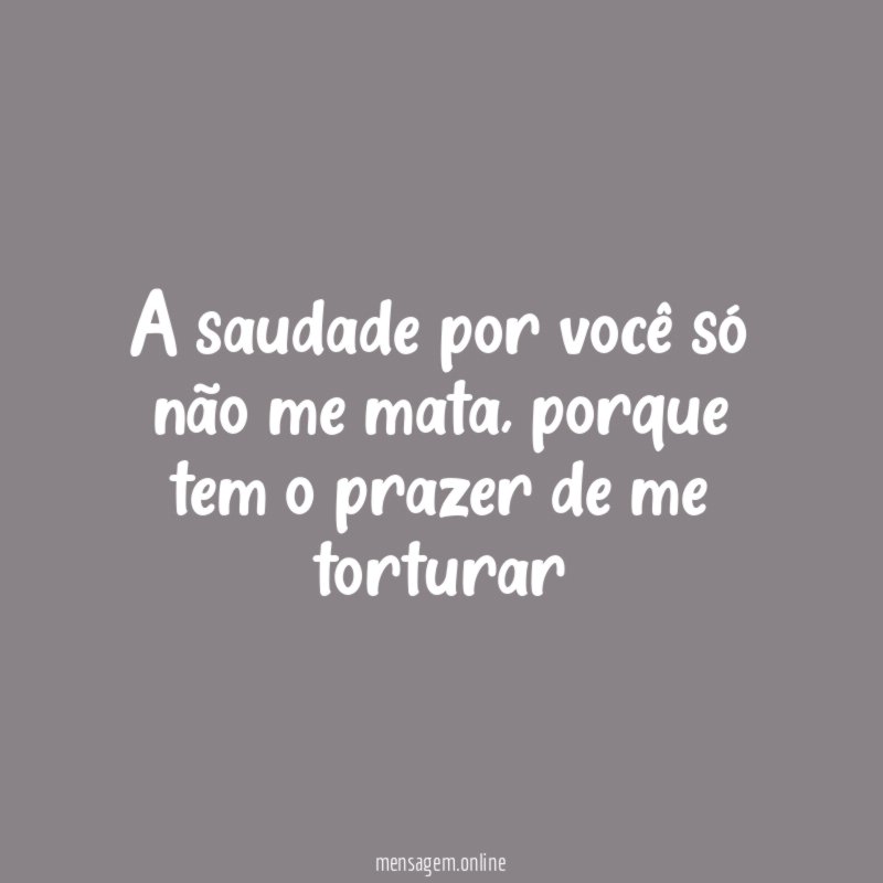 A saudade por você só não me mata