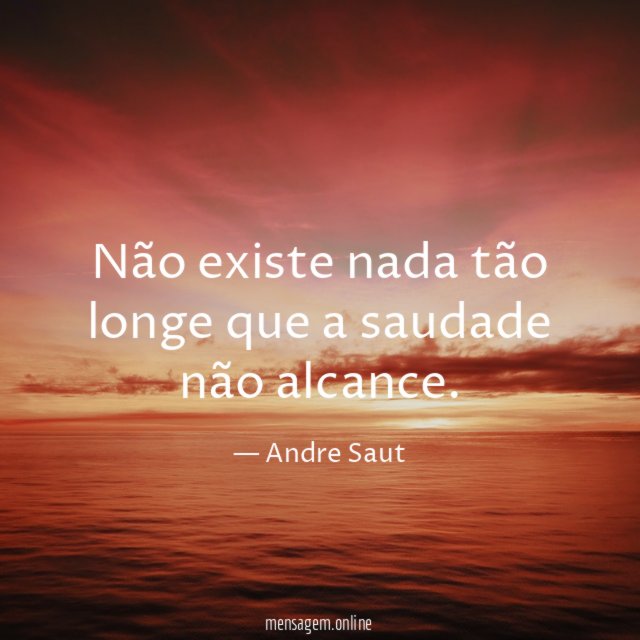 Não existe nada tão longe que a saudade