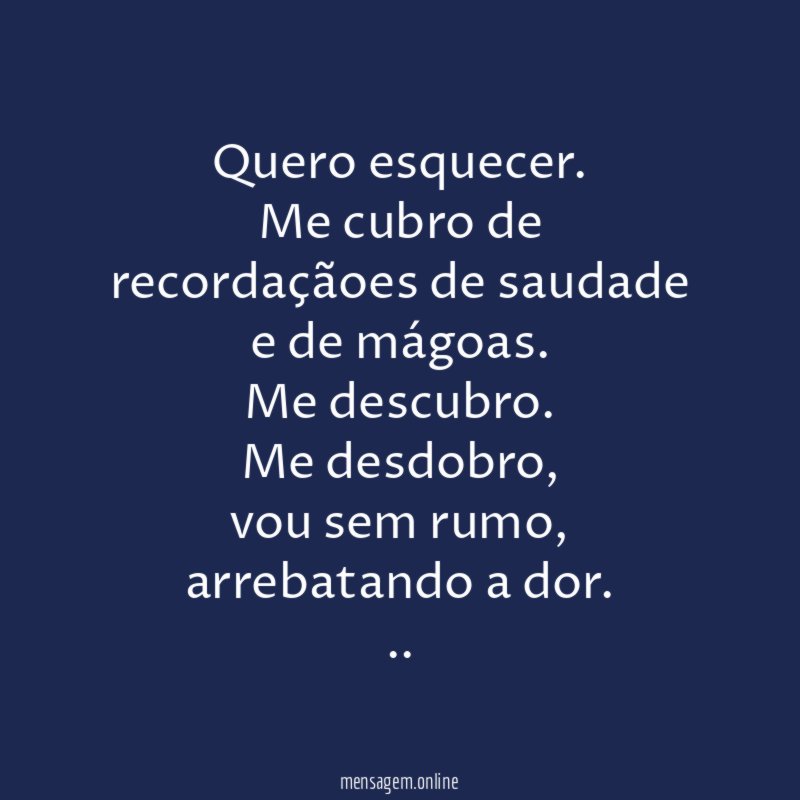 Quero esquecer.
Me cubro de recordaçãoes de saudade e de mágoas .
Me descubro.
Me desdobro,
vou sem rumo,
arrebatando a dor.