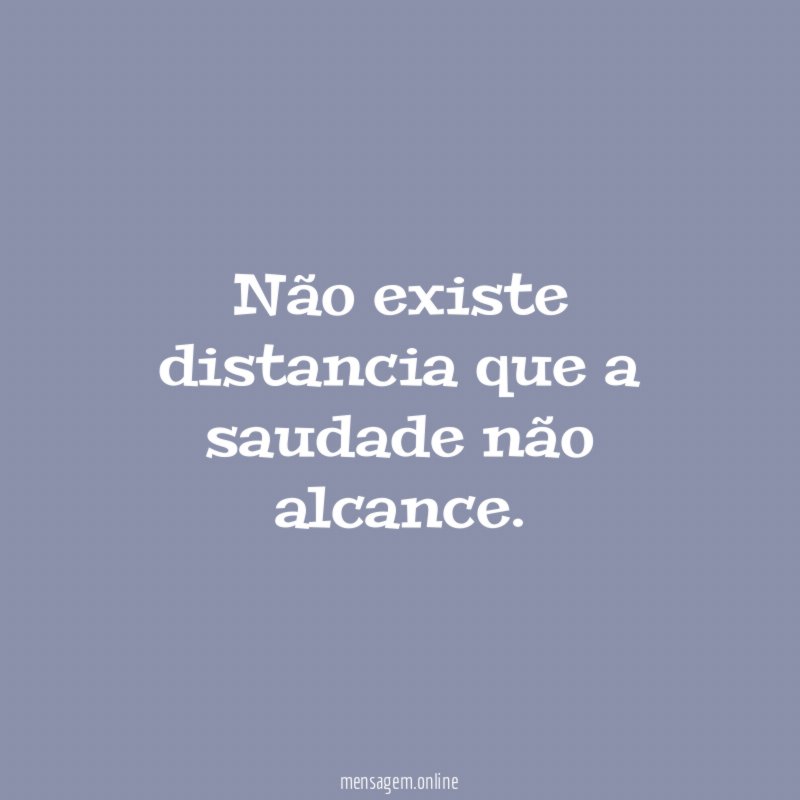 Não existe distancia que a saudade não alcance