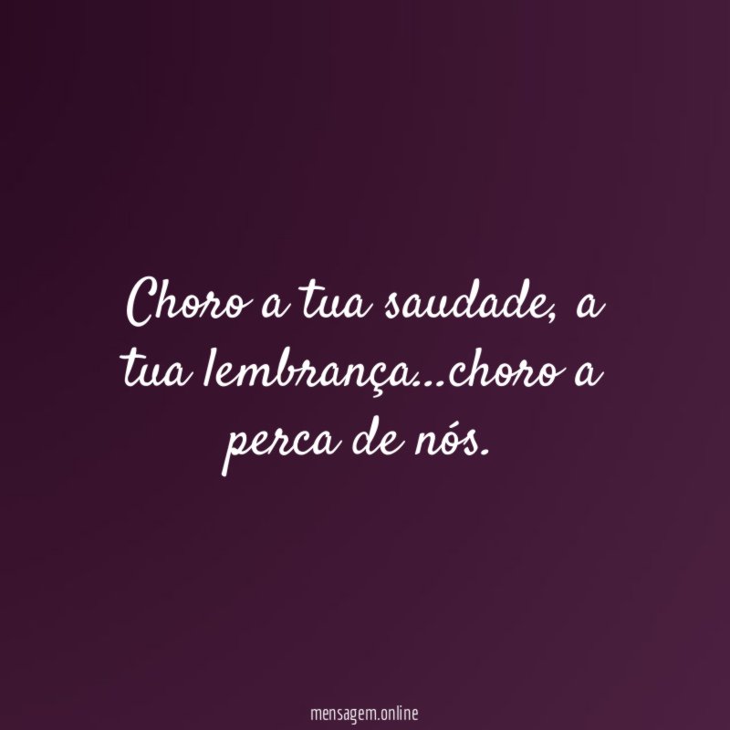 Choro a tua saudade