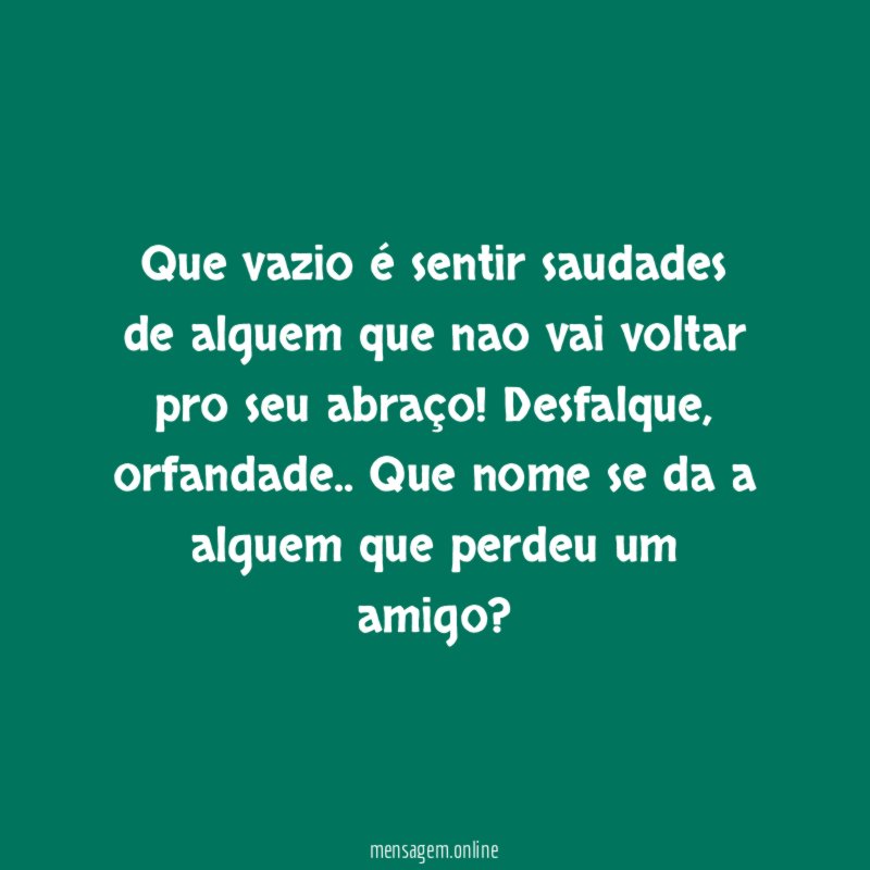 Que vazio é sentir saudades de alguem que