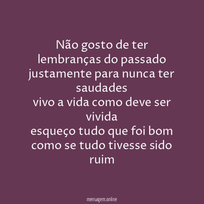 Não gosto de ter lembranças do passado justamente para