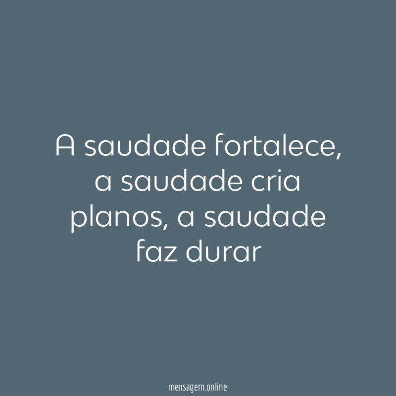 A saudade fortalece